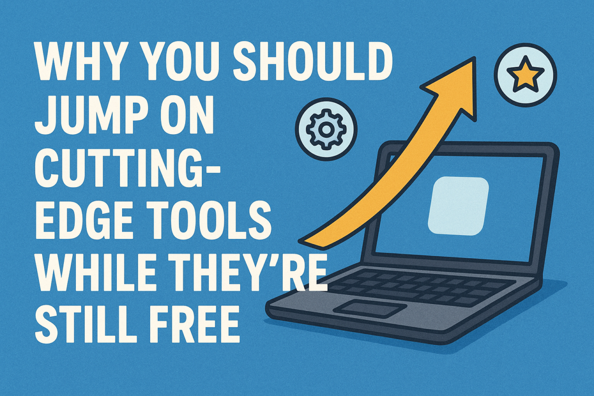 Why You Should Jump on Cutting-Edge Tools While They’re Still Free