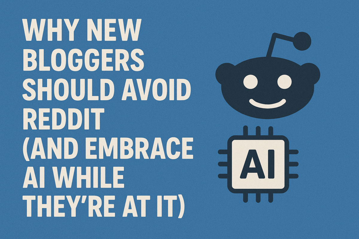 Why New Bloggers Should Avoid Reddit (And Embrace AI While They’re At It)