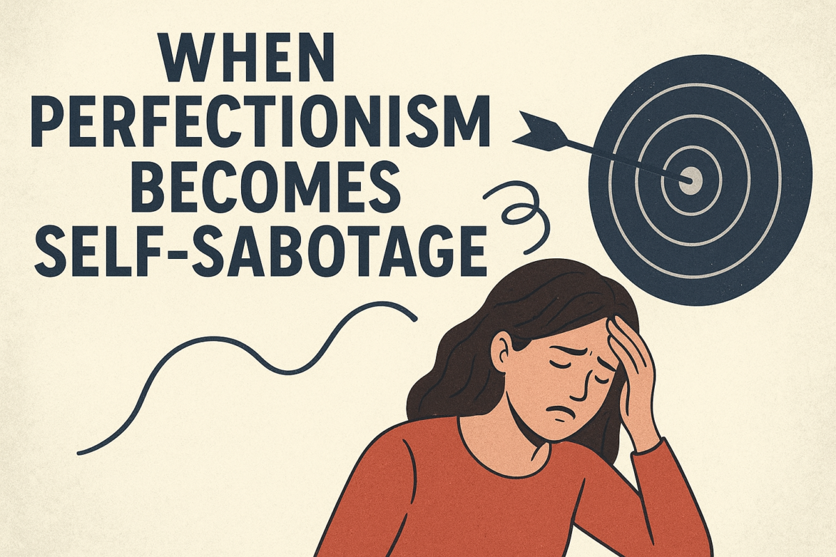 When Perfectionism Becomes Self-Sabotage