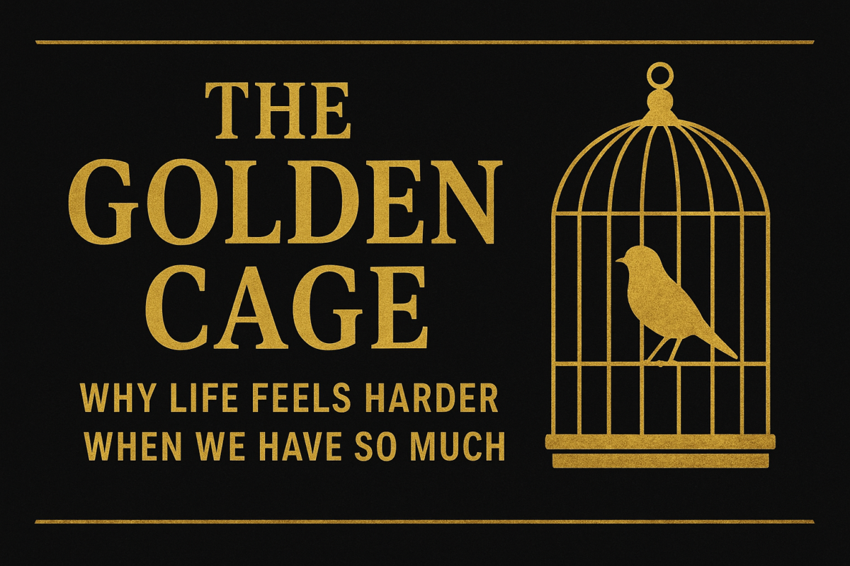 The Golden Cage: Why Life Feels Harder When We Have So Much