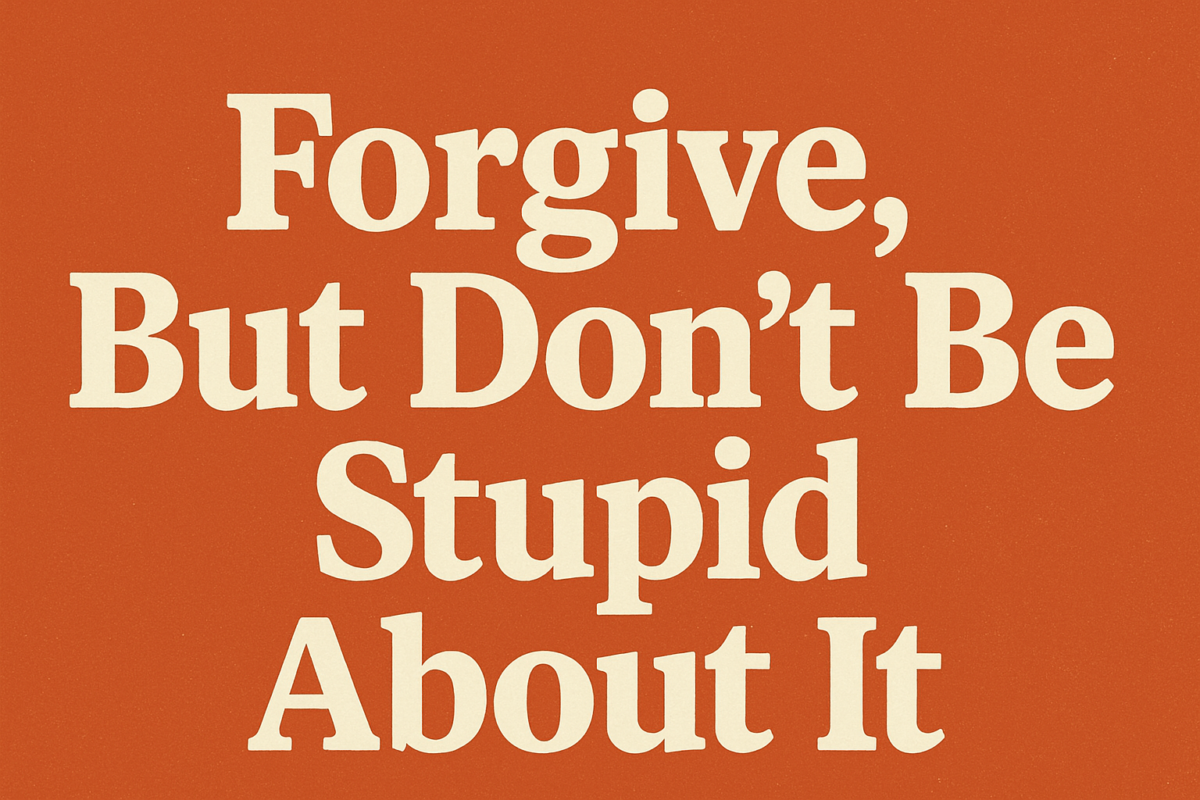 Forgive, But Don’t Be Stupid About It